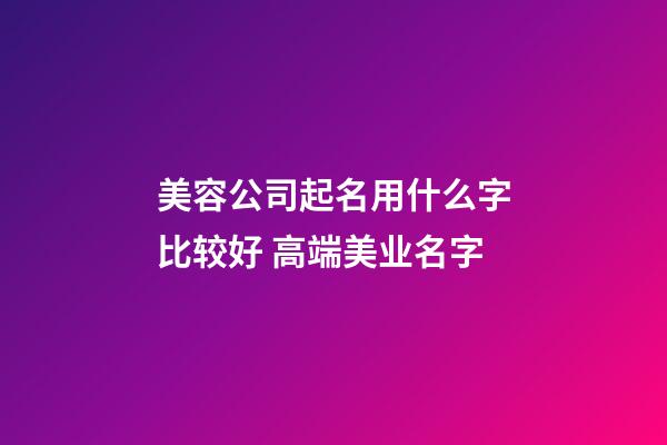 美容公司起名用什么字比较好 高端美业名字-第1张-公司起名-玄机派